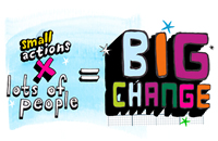 Small Actions x Lots of People = Big Change